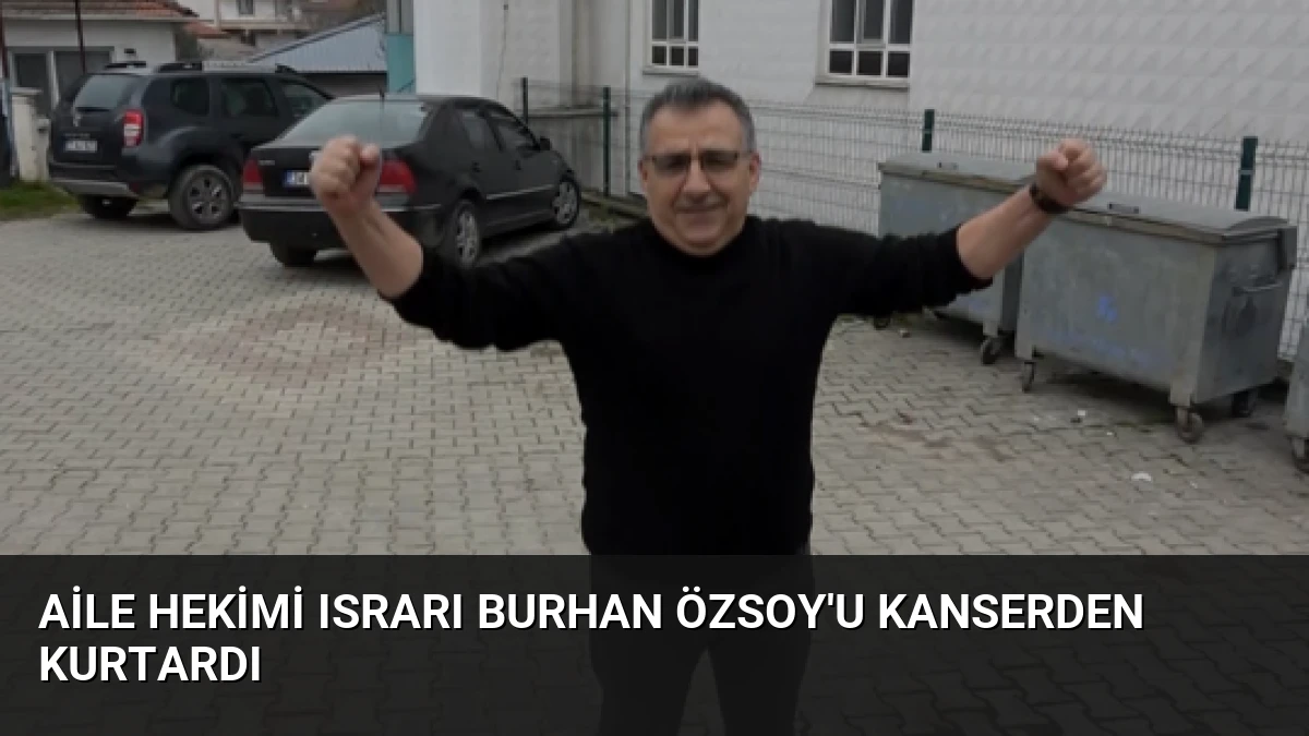 Aile hekimi ısrarı Burhan Özsoy’u kanserden kurtardı