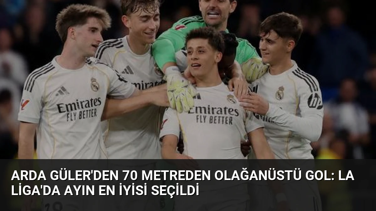 Arda Güler’den 70 Metreden Olağanüstü Gol: La Liga’da Ayın En İyisi Seçildi