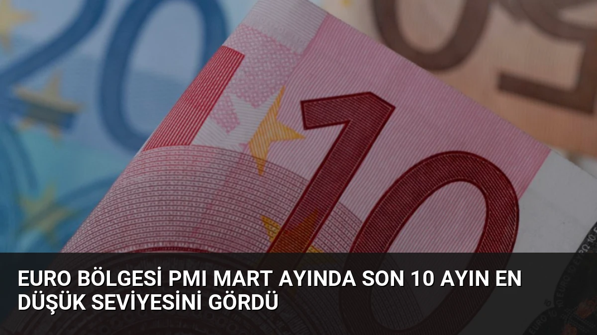 Euro Bölgesi PMI Mart Ayında Son 10 Ayın En Düşük Seviyesini Gördü