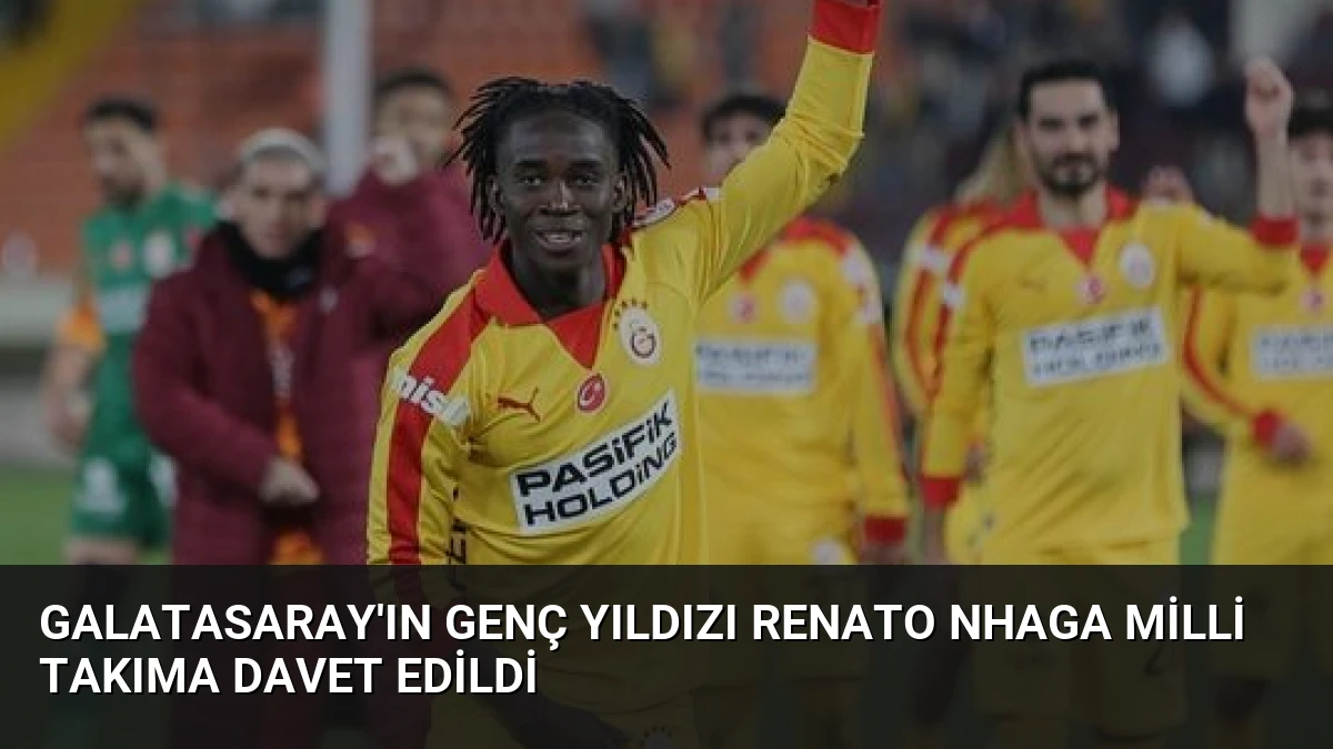 Galatasaray’ın Genç Yıldızı Renato Nhaga Milli Takıma Davet Edildi