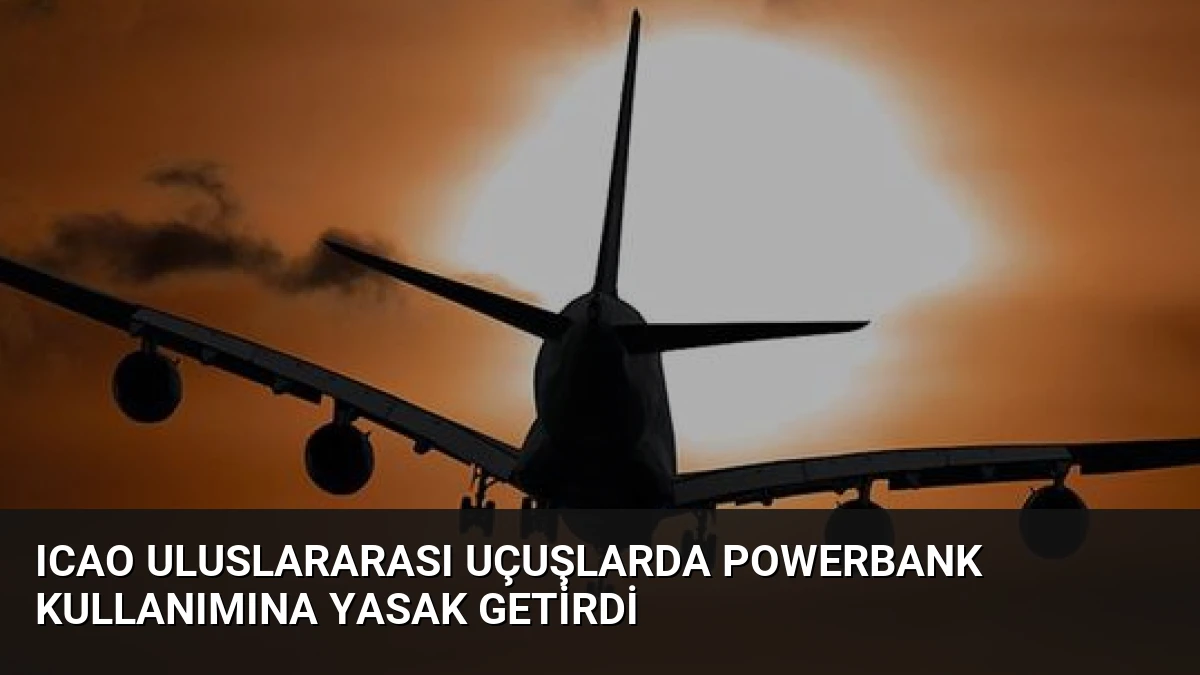 ICAO Uluslararası Uçuşlarda Powerbank Kullanımına Yasak Getirdi