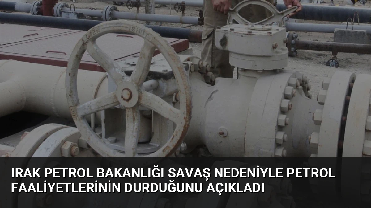 Irak Petrol Bakanlığı Savaş Nedeniyle Petrol Faaliyetlerinin Durduğunu Açıkladı