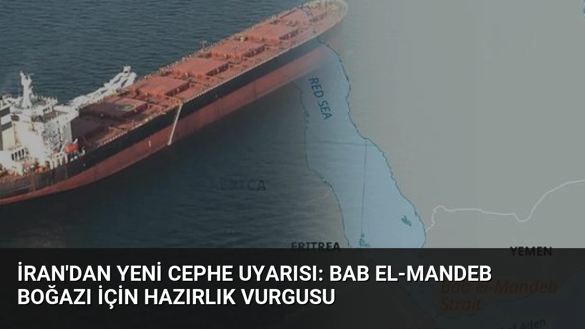 İran’dan Yeni Cephe Uyarısı: Bab el-Mandeb Boğazı İçin Hazırlık Vurgusu