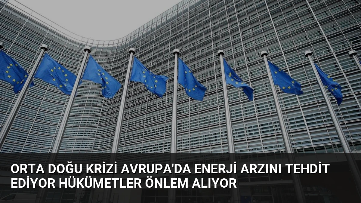 Orta Doğu Krizi Avrupa’da Enerji Arzını Tehdit Ediyor Hükümetler Önlem Alıyor