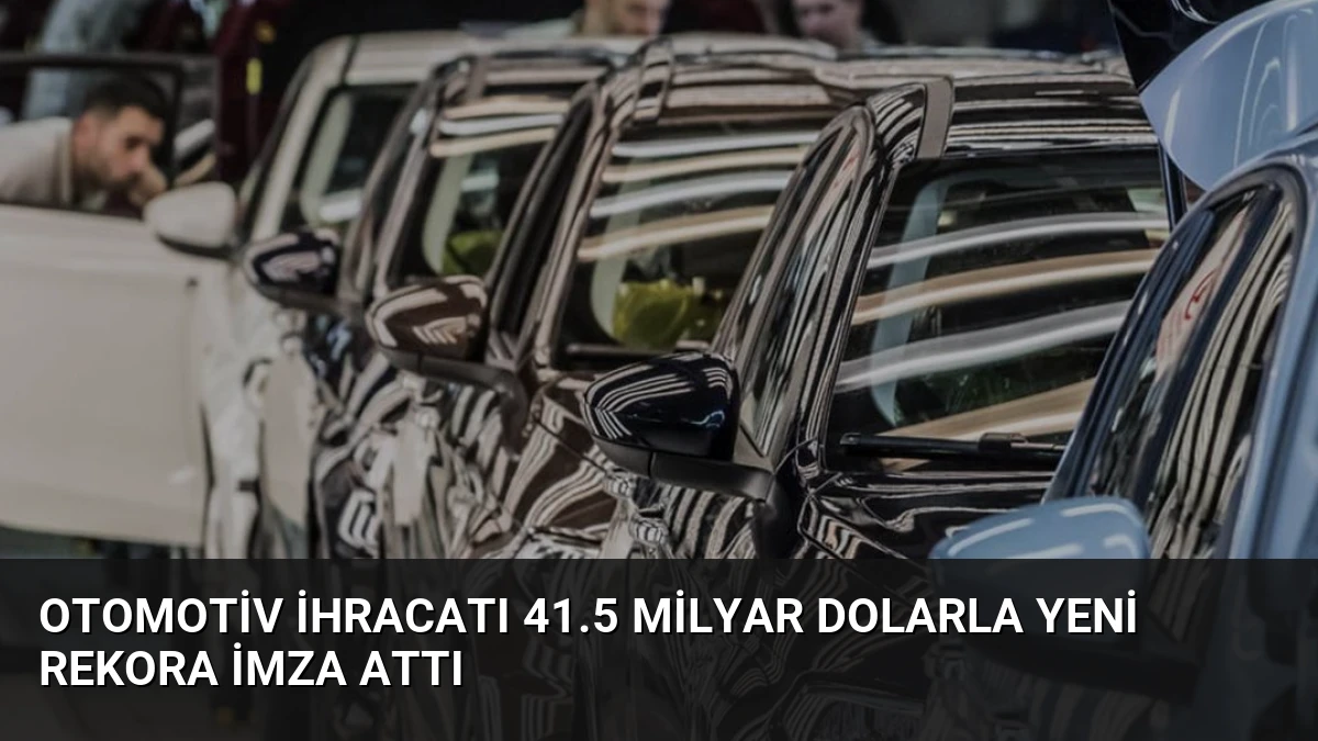 Otomotiv İhracatı 41.5 Milyar Dolarla Yeni Rekora İmza Attı
