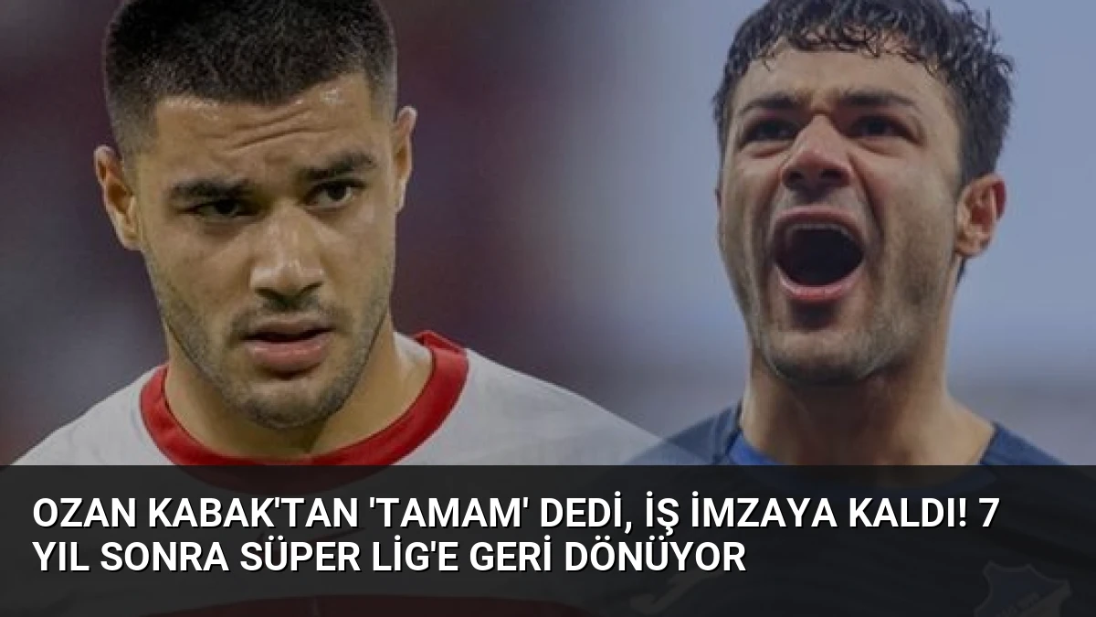 Ozan Kabak’tan ‘tamam’ dedi, iş imzaya kaldı! 7 yıl sonra Süper Lig’e geri dönüyor