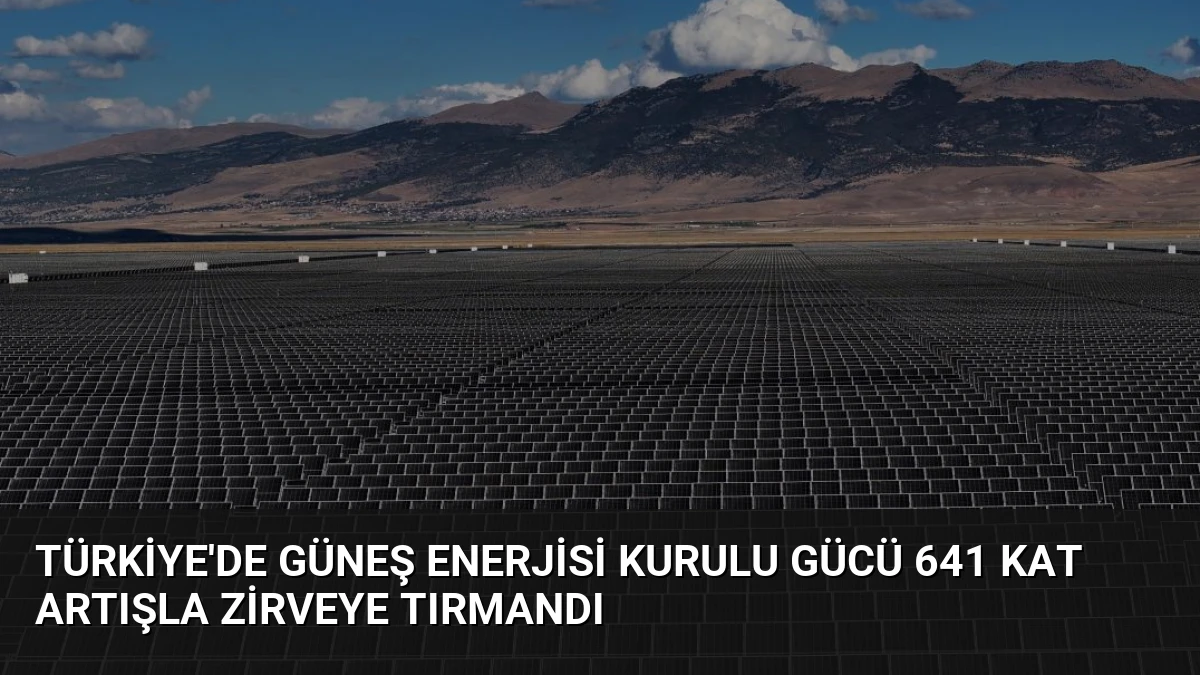Türkiye’de Güneş Enerjisi Kurulu Gücü 641 Kat Artışla Zirveye Tırmandı
