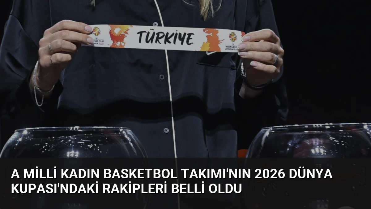 A Milli Kadın Basketbol Takımı’nın 2026 Dünya Kupası’ndaki Rakipleri Belli Oldu