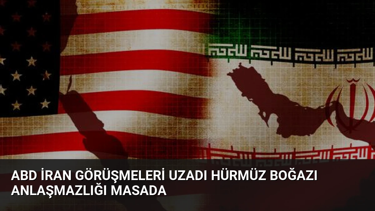 ABD İran Görüşmeleri Uzadı Hürmüz Boğazı Anlaşmazlığı Masada