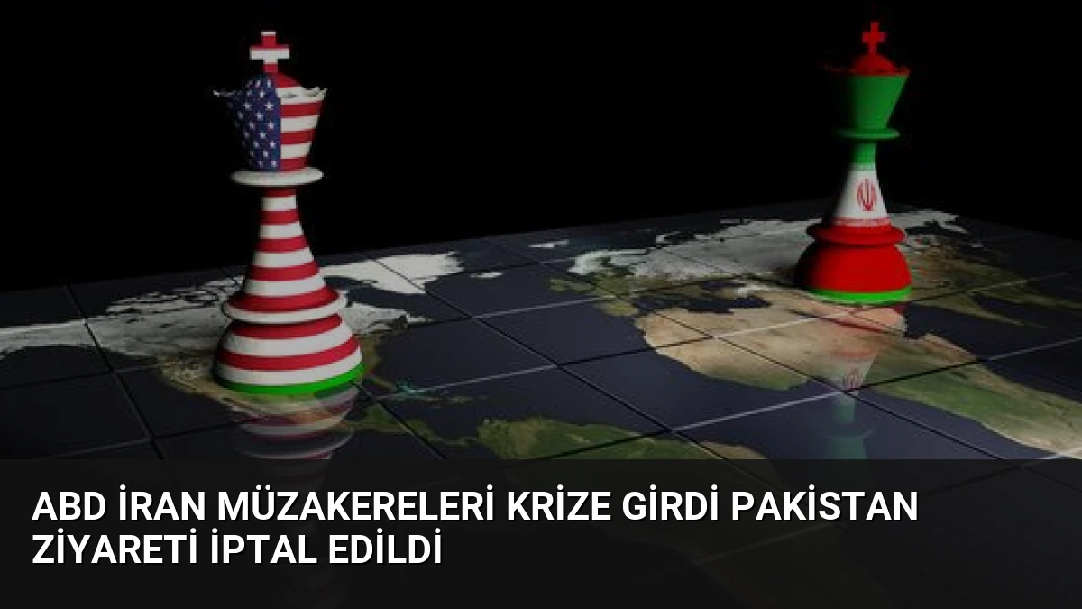 ABD İran Müzakereleri Krize Girdi Pakistan Ziyareti İptal Edildi