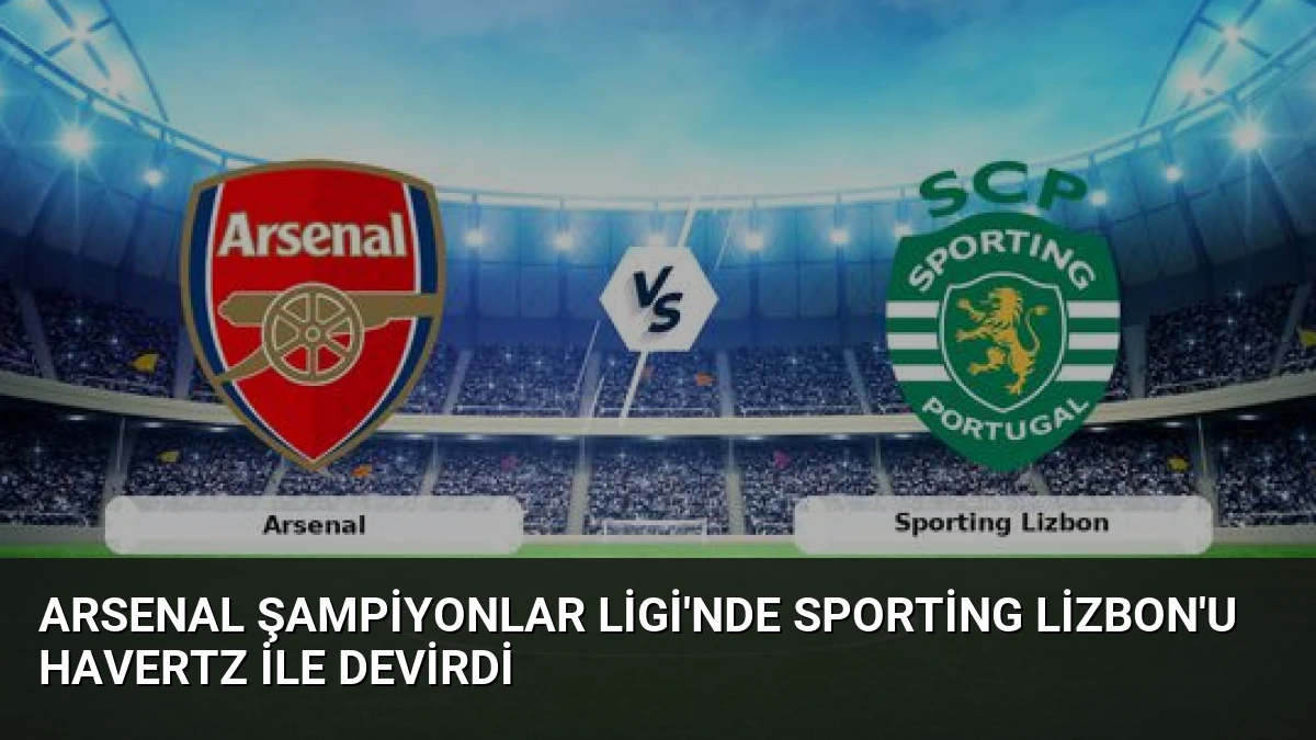 Arsenal Şampiyonlar Ligi’nde Sporting Lizbon’u Havertz ile devirdi