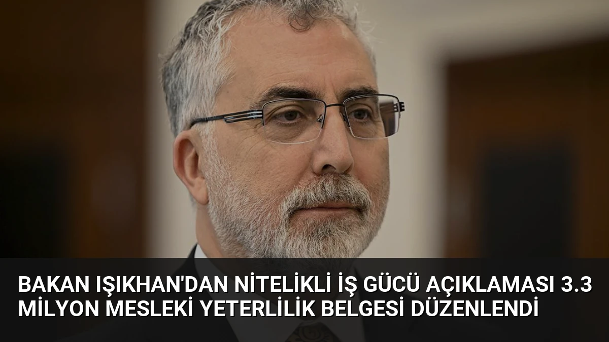 Bakan Işıkhan’dan Nitelikli İş Gücü Açıklaması 3.3 Milyon Mesleki Yeterlilik Belgesi Düzenlendi