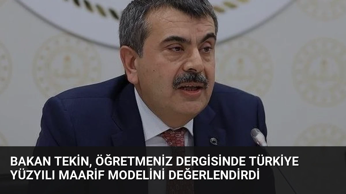 Bakan Tekin, ÖğretmenİZ Dergisinde Türkiye Yüzyılı Maarif Modelini Değerlendirdi