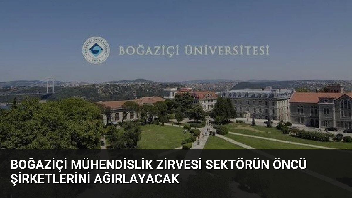 Boğaziçi Mühendislik Zirvesi Sektörün Öncü Şirketlerini Ağırlayacak
