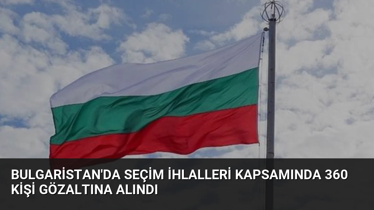 Bulgaristan’da Seçim İhlalleri Kapsamında 360 Kişi Gözaltına Alındı