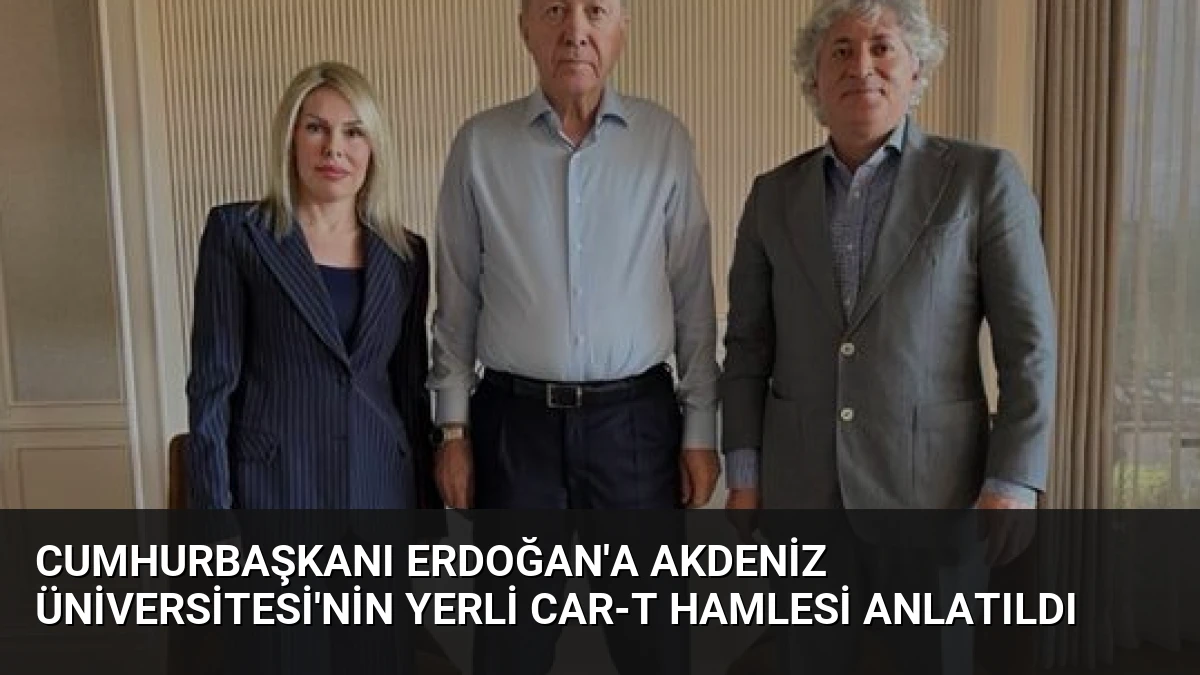 Cumhurbaşkanı Erdoğan’a Akdeniz Üniversitesi’nin Yerli CAR-T Hamlesi Anlatıldı