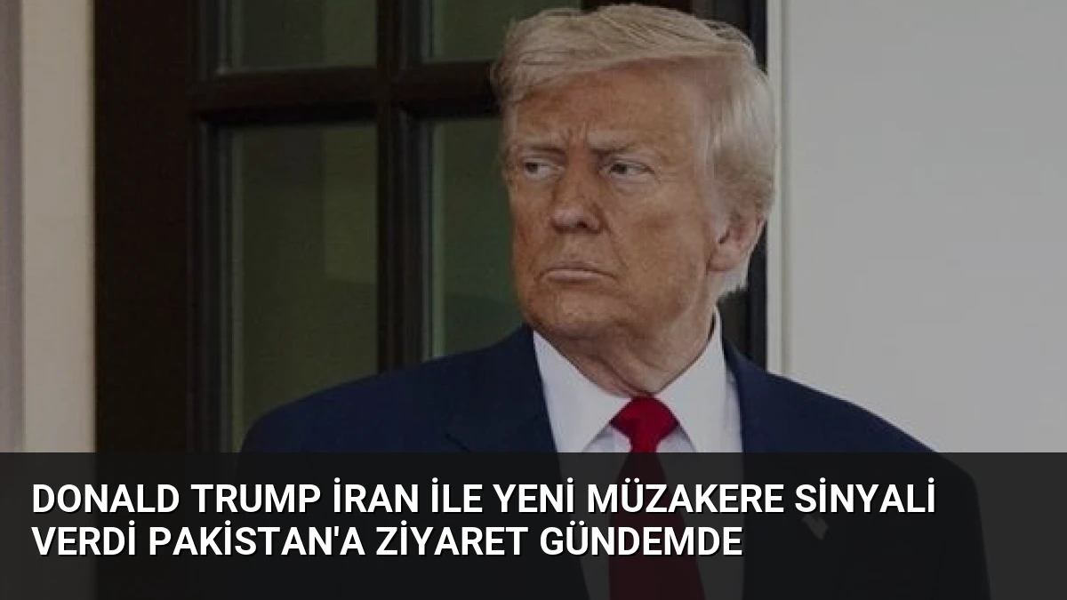 Donald Trump İran ile yeni müzakere sinyali verdi Pakistan’a ziyaret gündemde