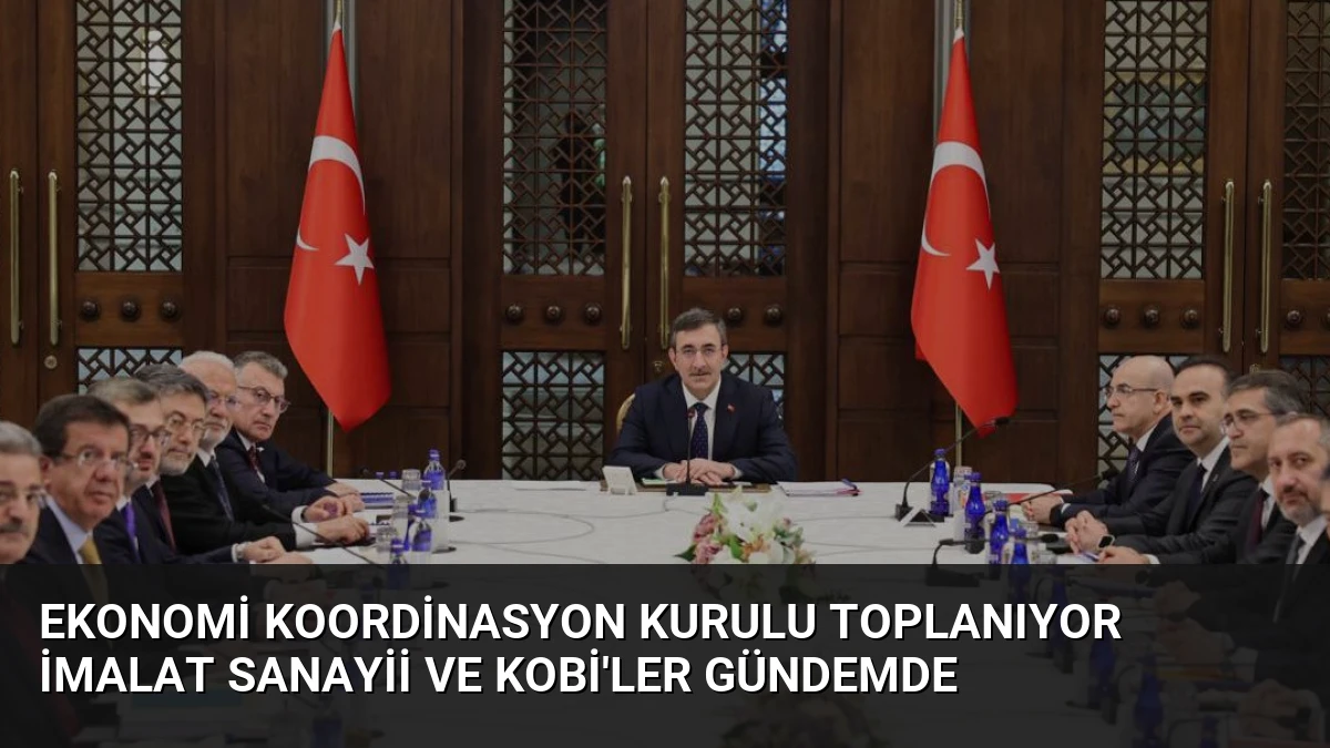 Ekonomi Koordinasyon Kurulu Toplanıyor İmalat Sanayii ve KOBİ’ler Gündemde
