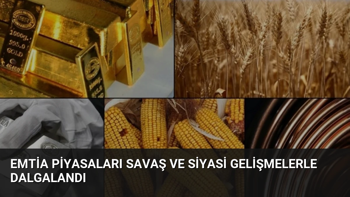 Emtia Piyasaları Savaş ve Siyasi Gelişmelerle Dalgalandı