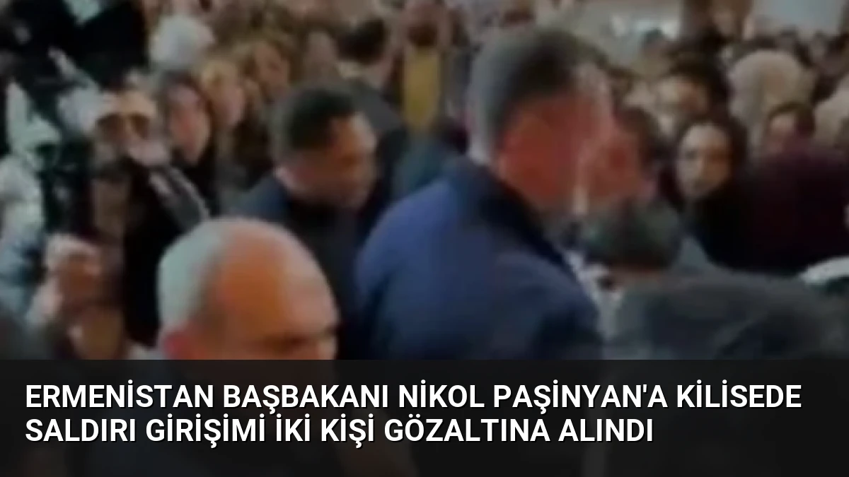 Ermenistan Başbakanı Nikol Paşinyan’a Kilisede Saldırı Girişimi İki Kişi Gözaltına Alındı