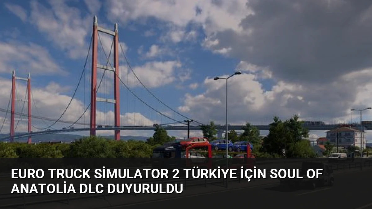 Euro Truck Simulator 2 Türkiye İçin Soul of Anatolia DLC Duyuruldu