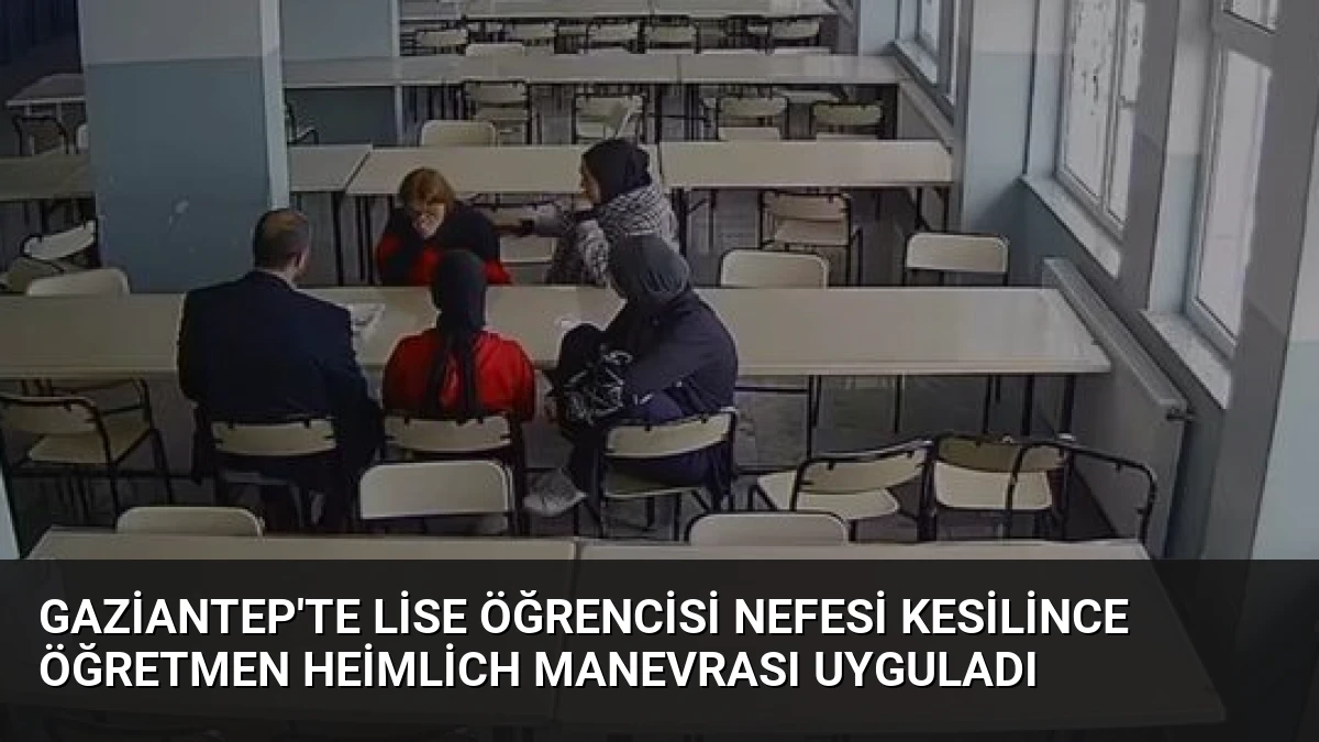 Gaziantep’te Lise Öğrencisi Nefesi Kesilince Öğretmen Heimlich Manevrası Uyguladı