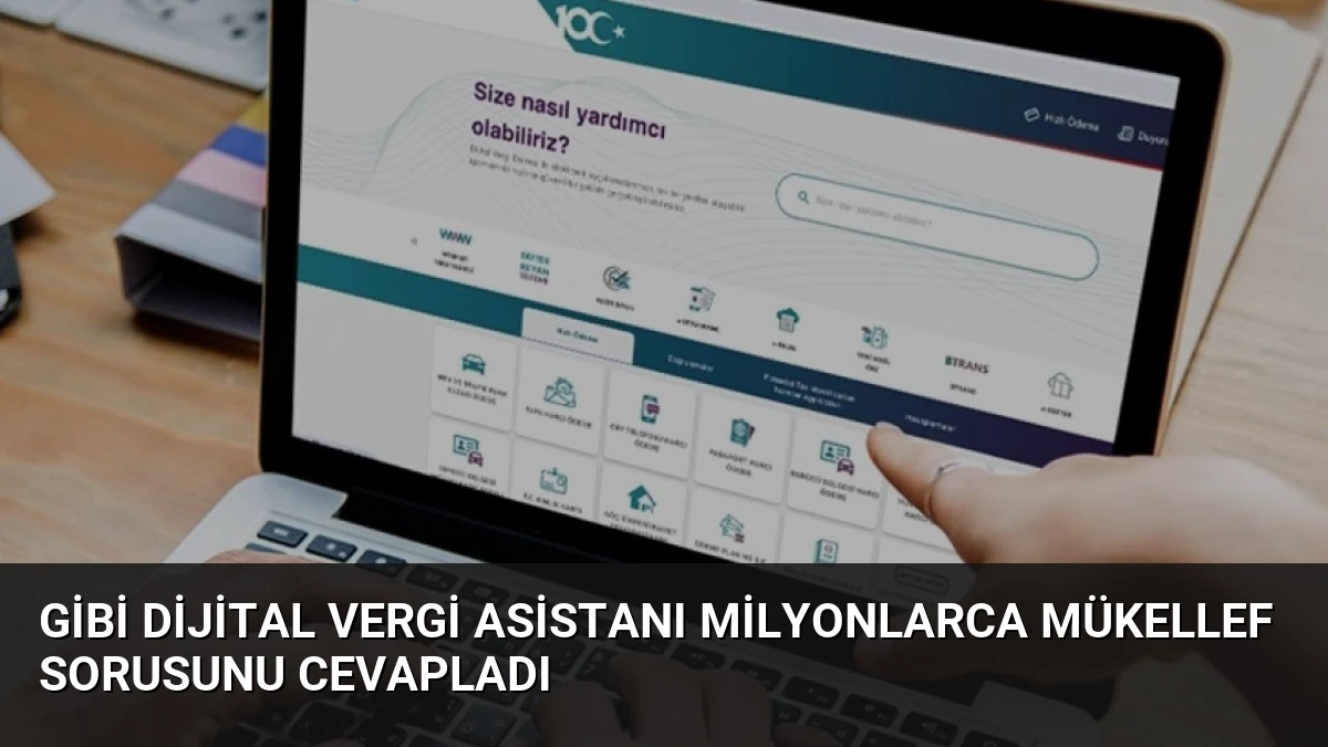 GİBİ Dijital Vergi Asistanı Milyonlarca Mükellef Sorusunu Cevapladı