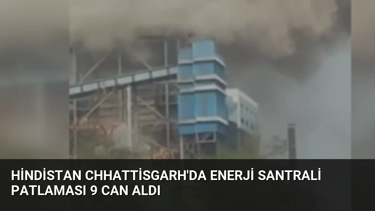 Hindistan Chhattisgarh’da enerji santrali patlaması 9 can aldı