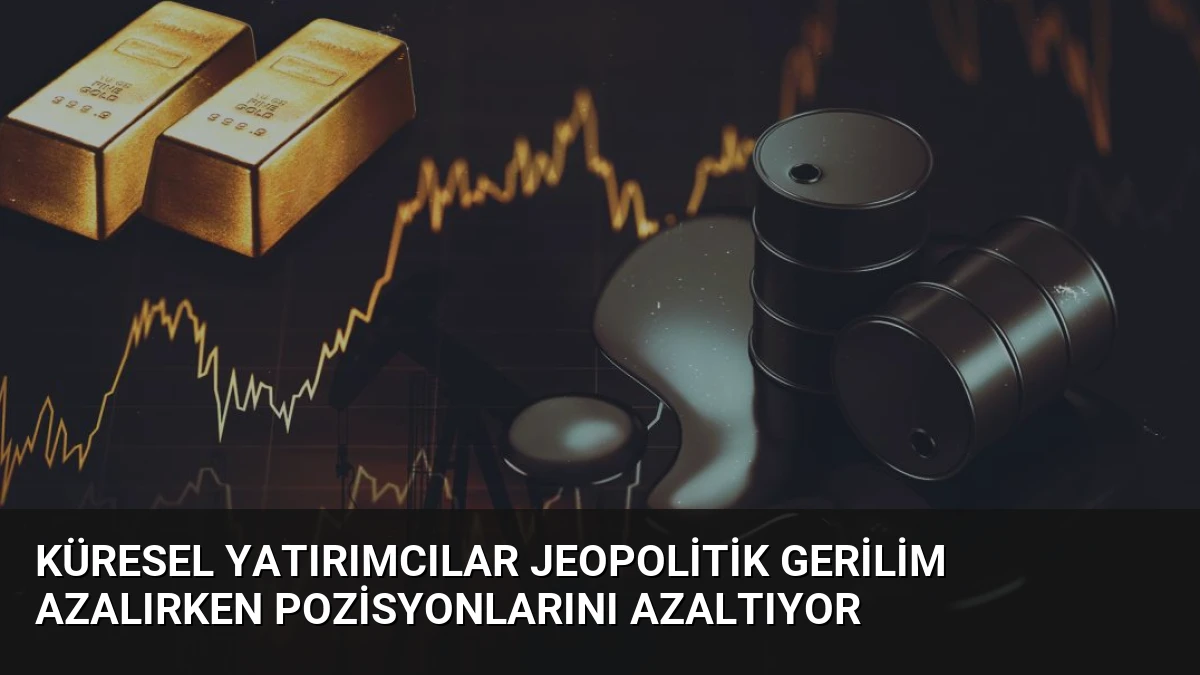 Küresel Yatırımcılar Jeopolitik Gerilim Azalırken Pozisyonlarını Azaltıyor