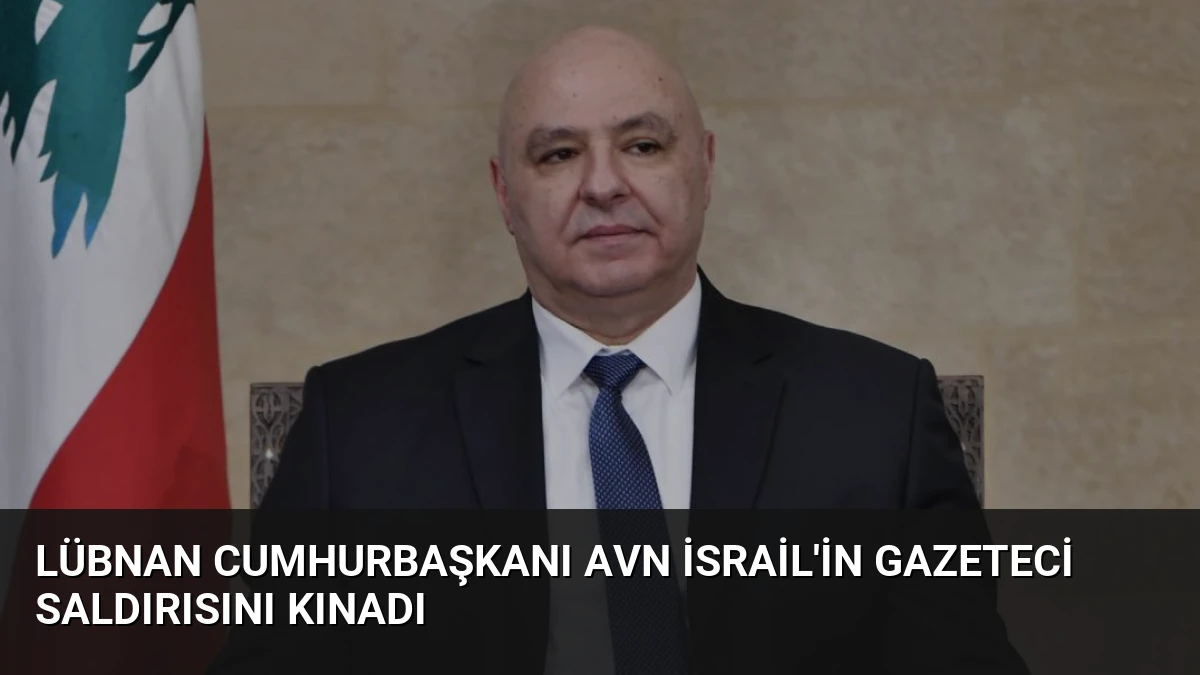 Lübnan Cumhurbaşkanı Avn İsrail’in Gazeteci Saldırısını Kınadı