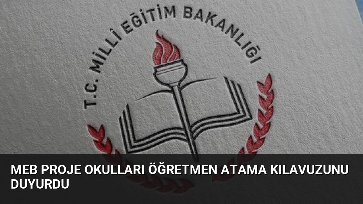 MEB Proje Okulları Öğretmen Atama Kılavuzunu Duyurdu