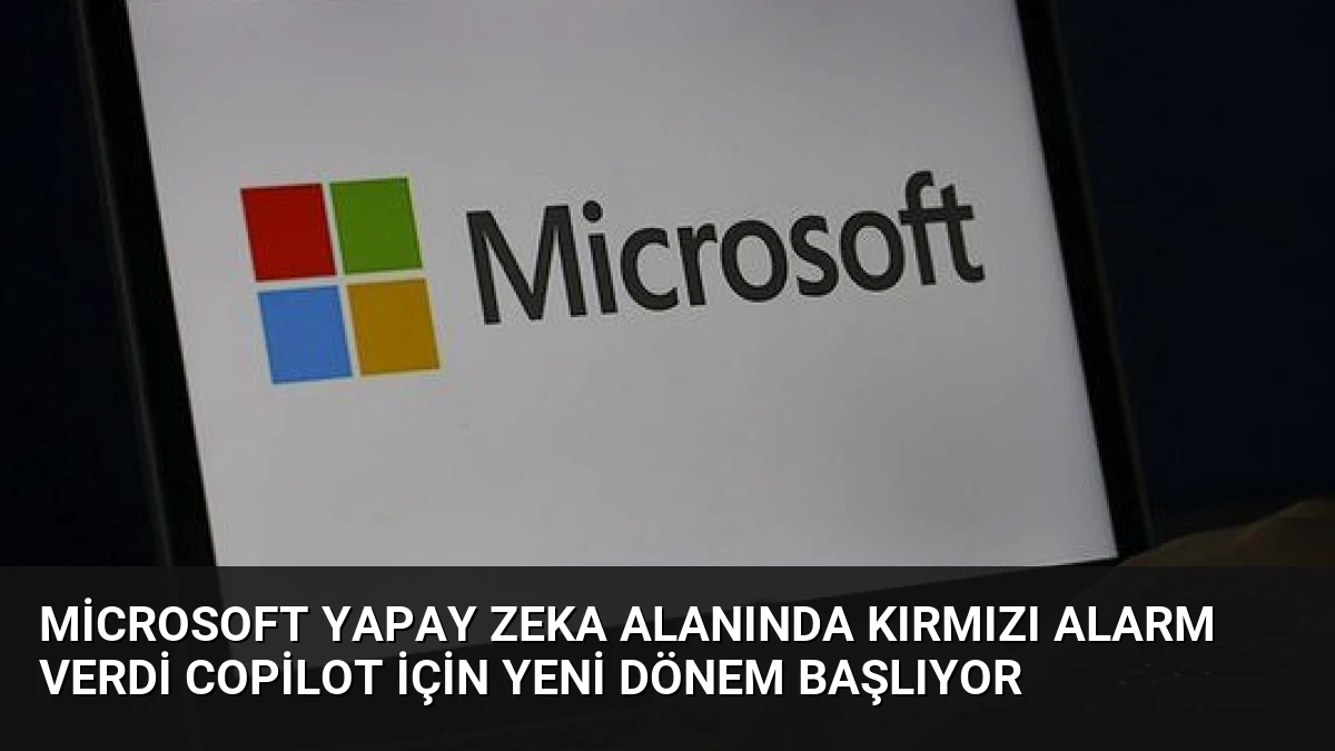 Microsoft Yapay Zeka Alanında Kırmızı Alarm Verdi Copilot İçin Yeni Dönem Başlıyor