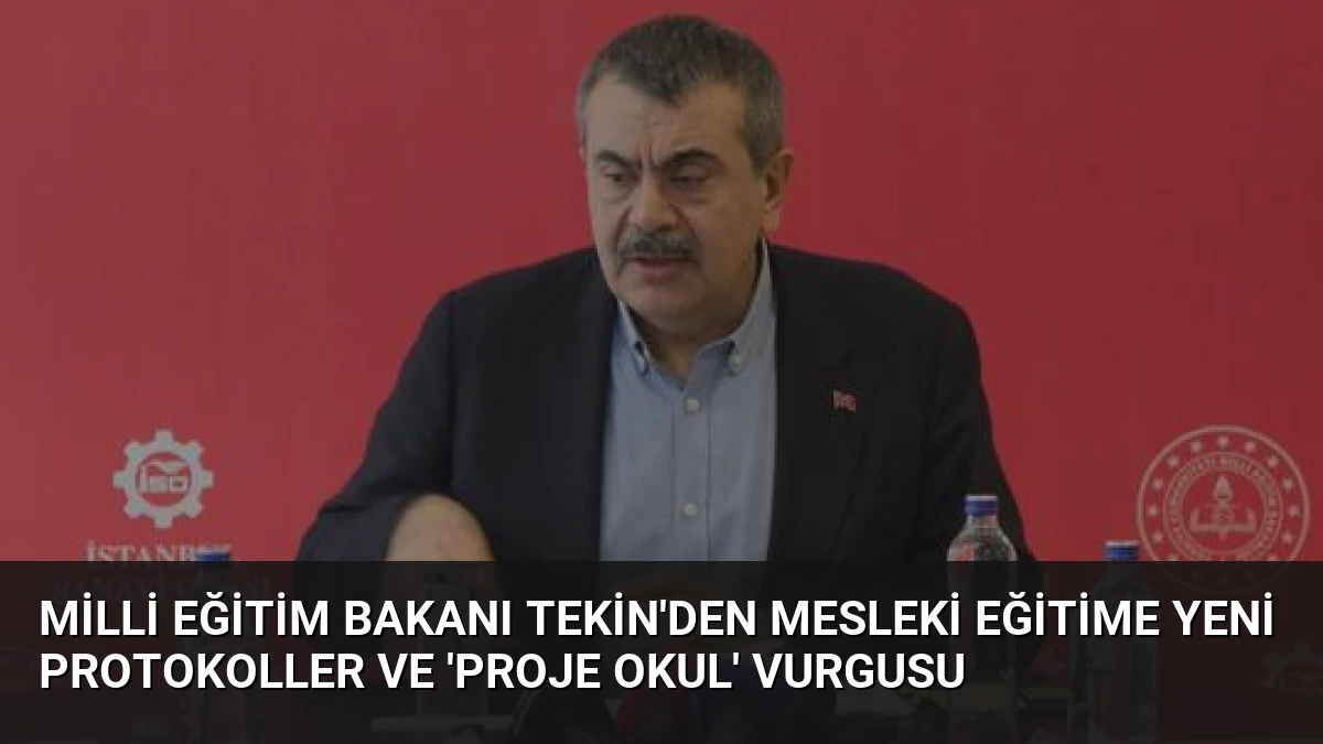 Milli Eğitim Bakanı Tekin’den mesleki eğitime yeni protokoller ve ‘proje okul’ vurgusu