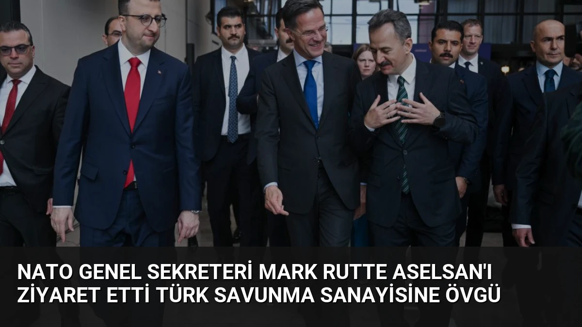 NATO Genel Sekreteri Mark Rutte ASELSAN’ı Ziyaret Etti Türk Savunma Sanayisine Övgü
