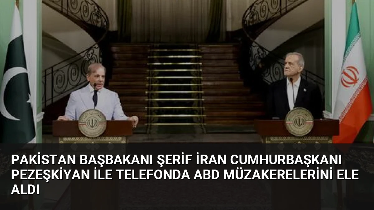 Pakistan Başbakanı Şerif İran Cumhurbaşkanı Pezeşkiyan ile Telefonda ABD Müzakerelerini Ele Aldı