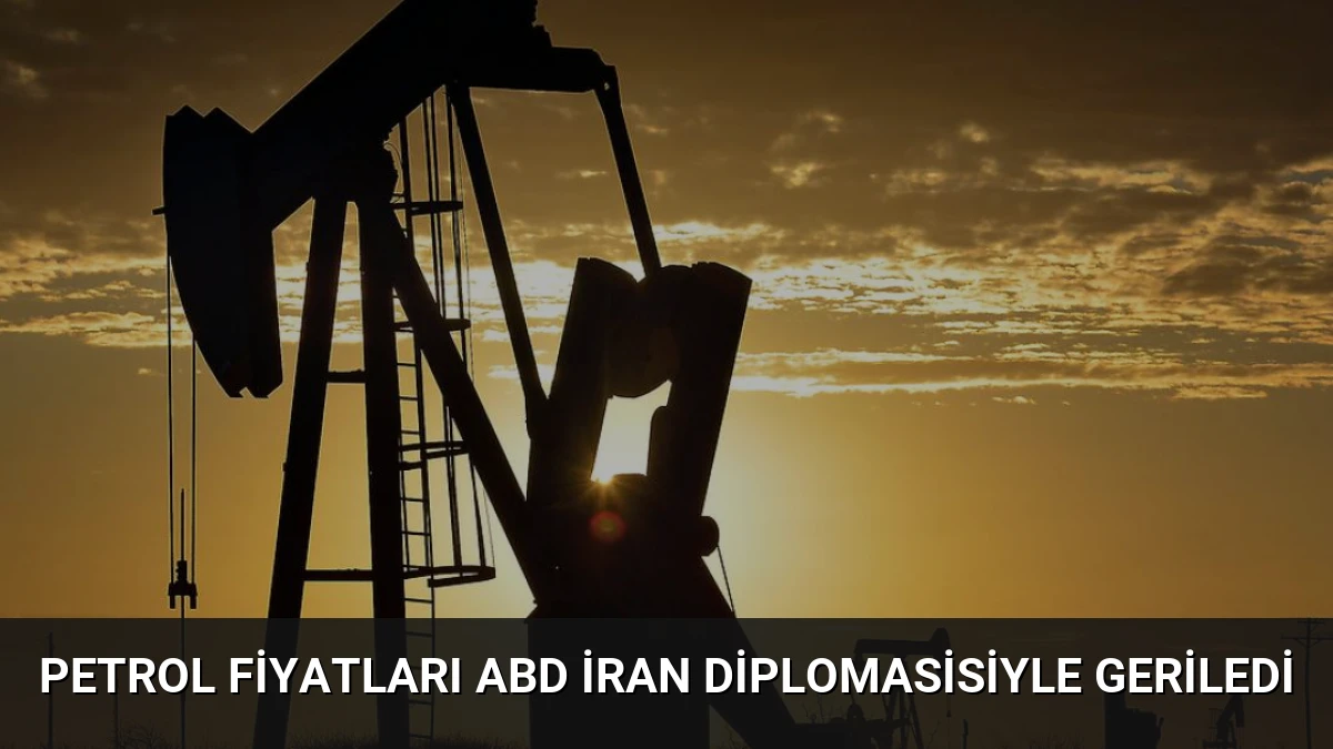 Petrol Fiyatları ABD İran Diplomasisiyle Geriledi
