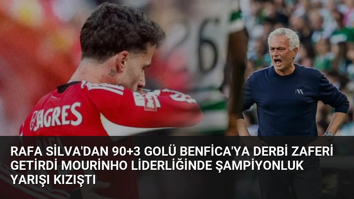 Rafa Silva’dan 90+3 Golü Benfica’ya Derbi Zaferi Getirdi Mourinho Liderliğinde Şampiyonluk Yarışı Kızıştı