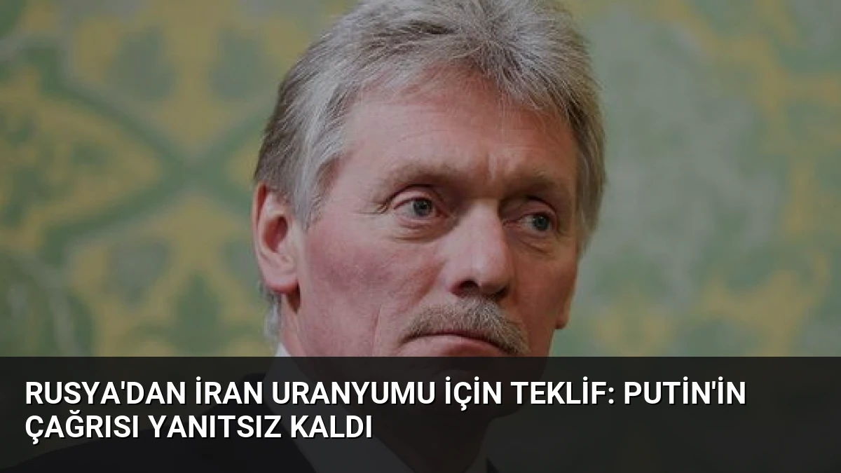Rusya’dan İran Uranyumu İçin Teklif: Putin’in Çağrısı Yanıtsız Kaldı