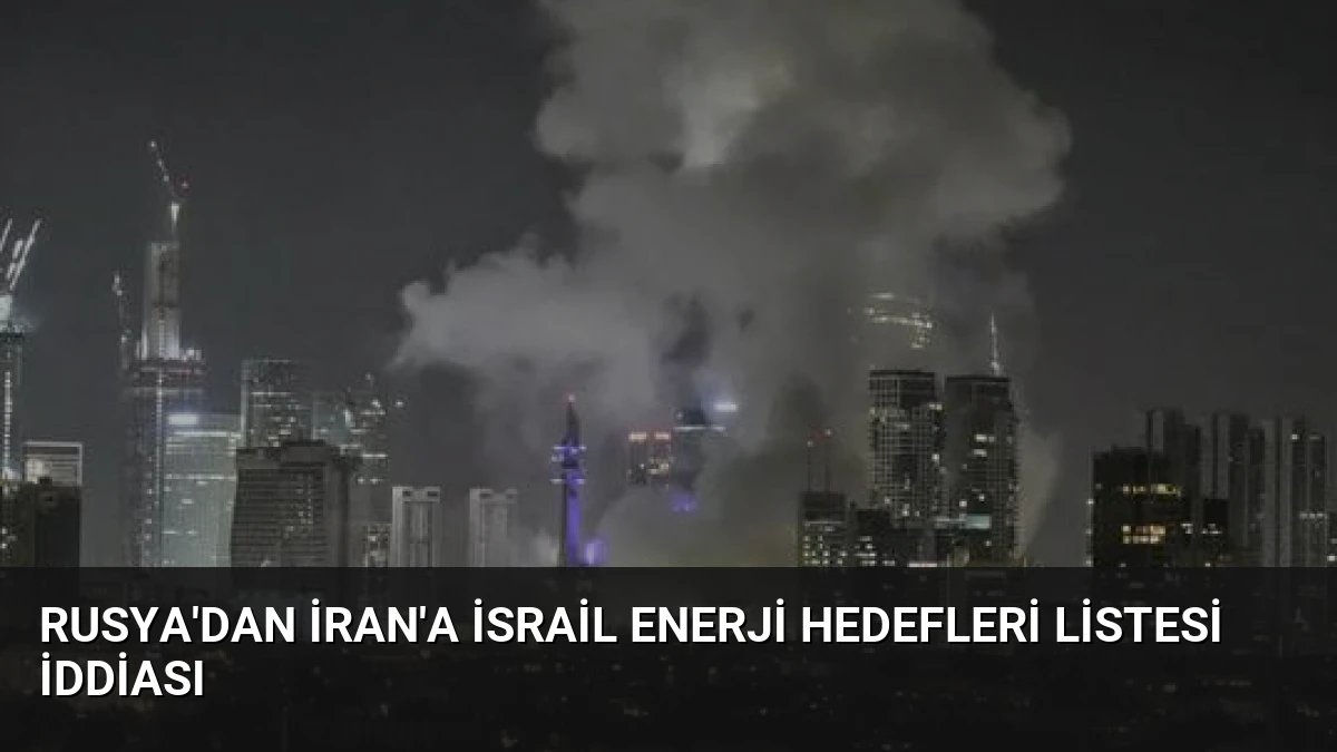 Rusya’dan İran’a İsrail Enerji Hedefleri Listesi İddiası