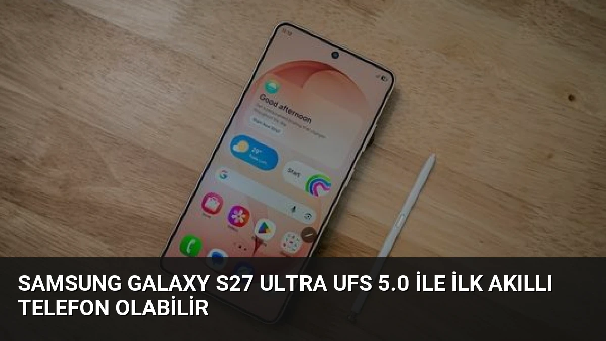 Samsung Galaxy S27 Ultra UFS 5.0 ile İlk Akıllı Telefon Olabilir