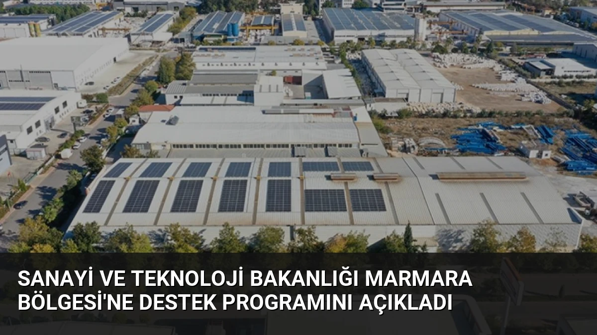 Sanayi ve Teknoloji Bakanlığı Marmara Bölgesi’ne Destek Programını Açıkladı
