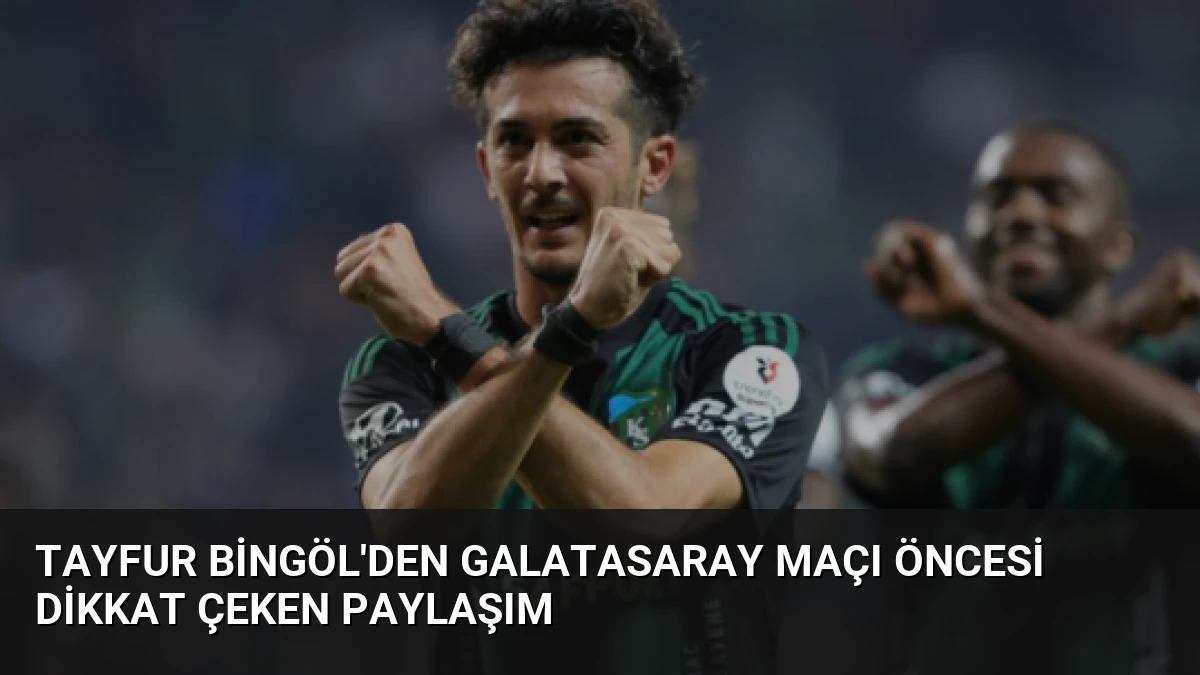 Tayfur Bingöl’den Galatasaray Maçı Öncesi Dikkat Çeken Paylaşım