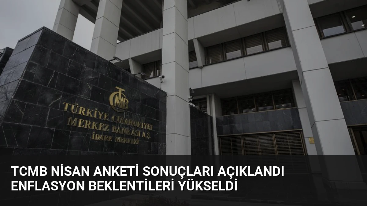 TCMB Nisan Anketi Sonuçları Açıklandı Enflasyon Beklentileri Yükseldi