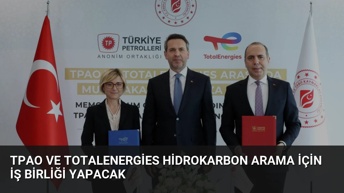 TPAO ve TotalEnergies Hidrokarbon Arama İçin İş Birliği Yapacak