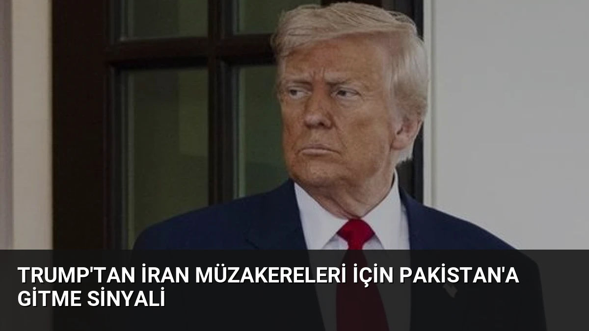 Trump’tan İran Müzakereleri İçin Pakistan’a Gitme Sinyali