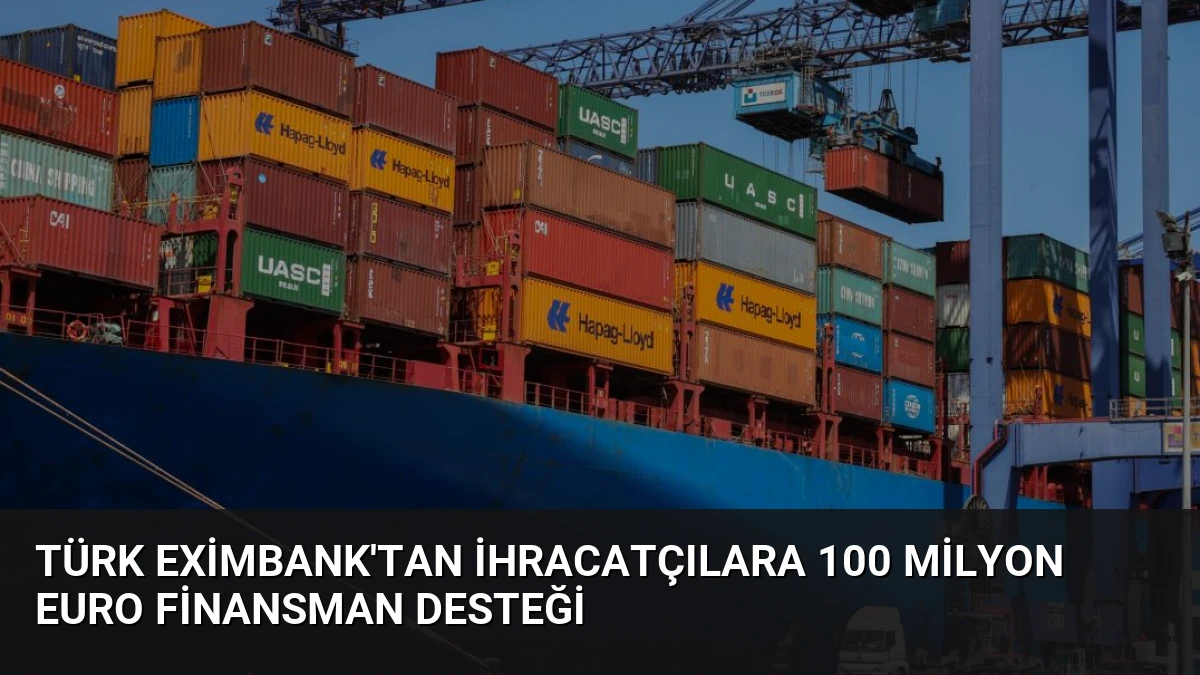 Türk Eximbank’tan İhracatçılara 100 Milyon Euro Finansman Desteği