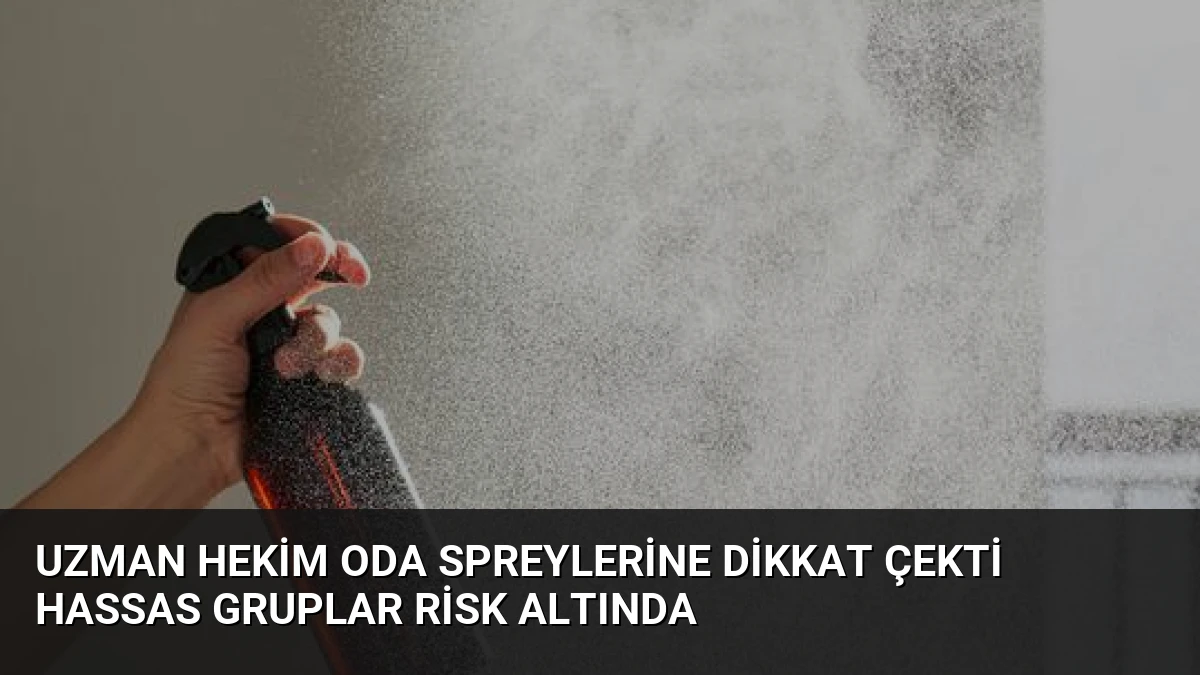 Uzman Hekim Oda Spreylerine Dikkat Çekti Hassas Gruplar Risk Altında