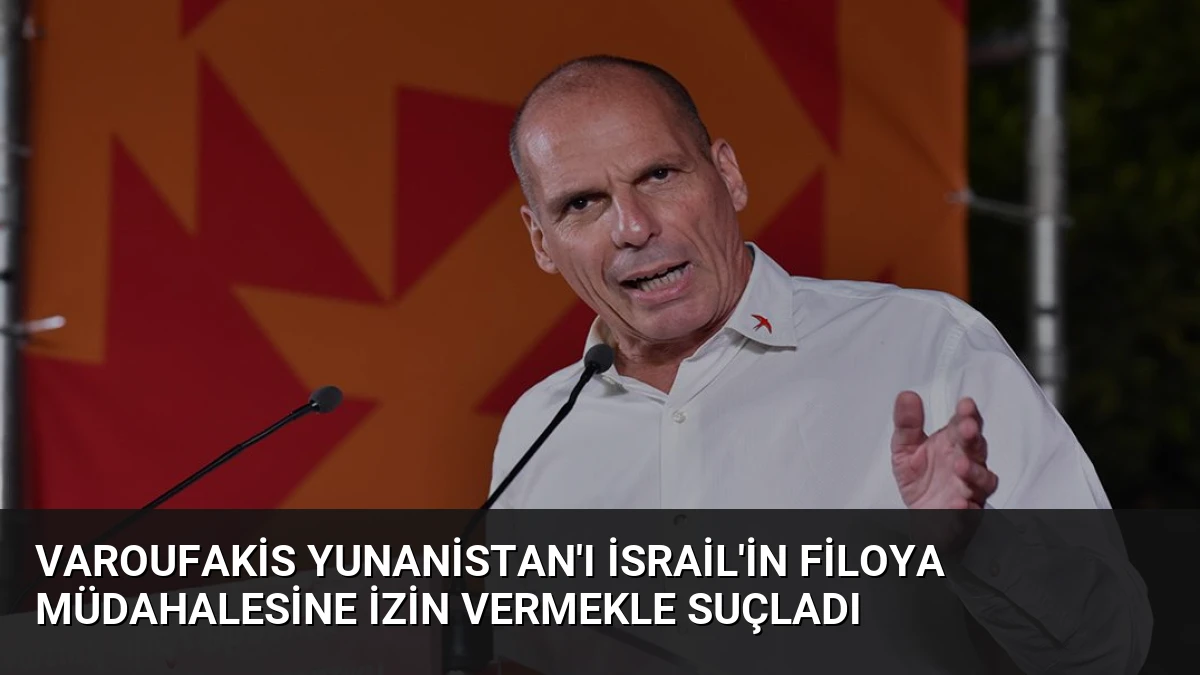 Varoufakis Yunanistan’ı İsrail’in Filoya Müdahalesine İzin Vermekle Suçladı