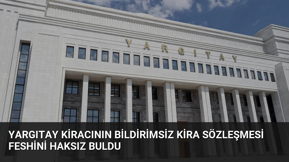 Yargıtay Kiracının Bildirimsiz Kira Sözleşmesi Feshini Haksız Buldu