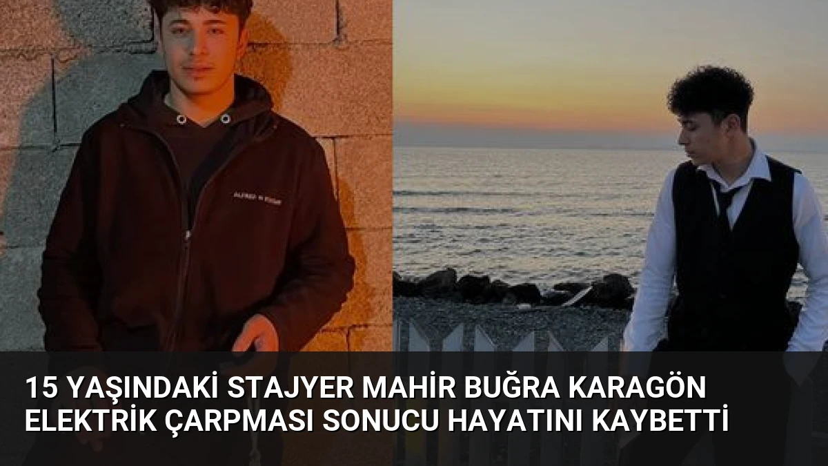 15 Yaşındaki Stajyer Mahir Buğra Karagön Elektrik Çarpması Sonucu Hayatını Kaybetti